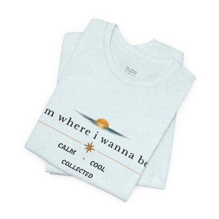 Graphic  Tee —"i'm where i wanna be" Calm • Cool • Collected