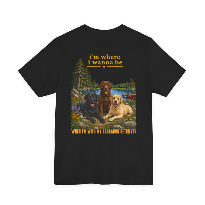 T-Shirt — "I'm Where I Wanna Be When I'm With My Labrador Retriever" Lake Dogs Graphic Tee