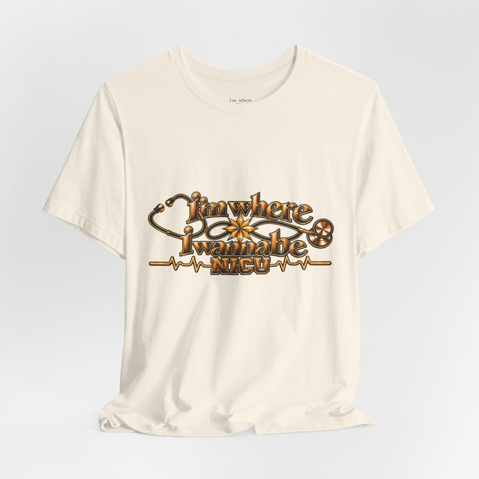 Nurse's Tee I'm Where I Wanna Be - In the NICU
