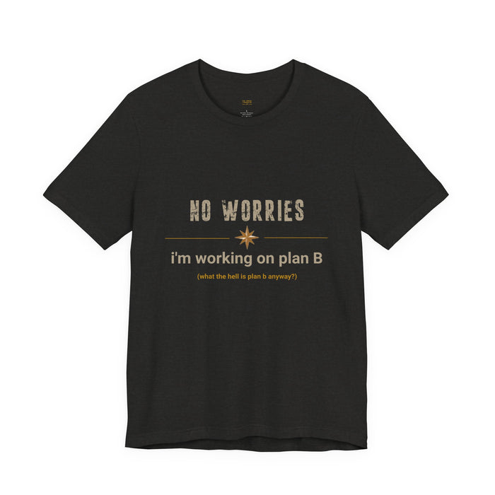 T-Shirt — "No Worries, I'm Working on Plan B" Casual Graphic Tee