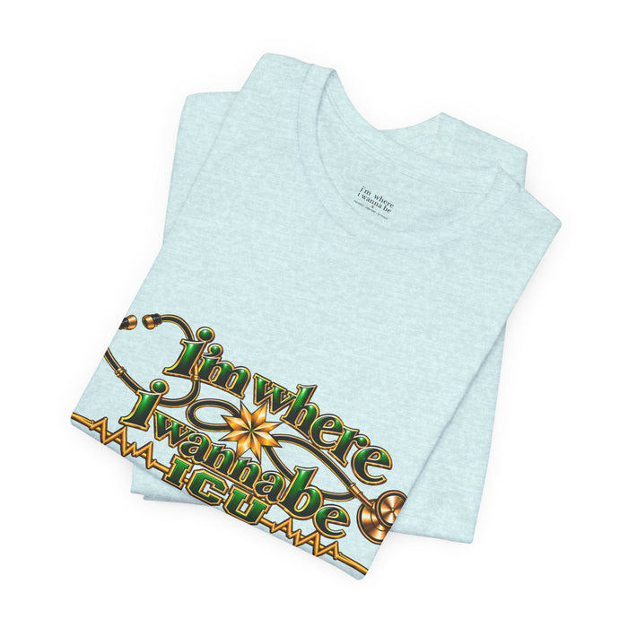 Nurse ICU "I'm Where I Wanna Be Tee