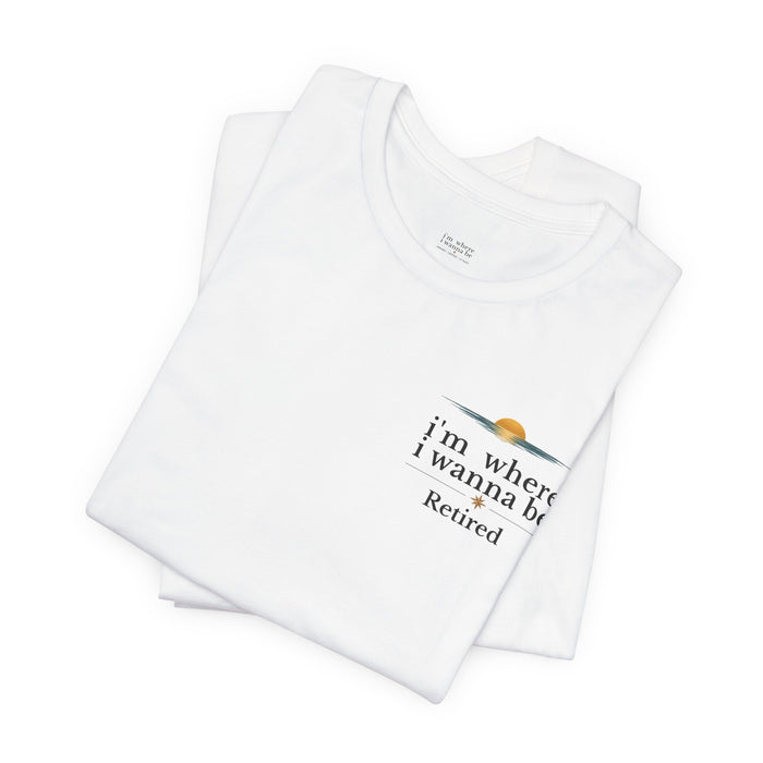 Retired Beach Tee – "I'm Where I Wanna Be" Minimalist Retirement T-Shirt