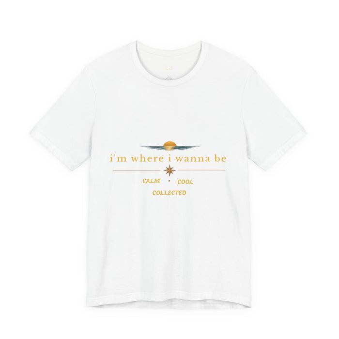 Calm Cool Collected Tee — "i'm where i wanna be" Graphic T-Shirt