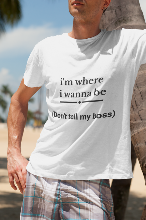 I'm Where I Wanna Be Tee - "Don't Tell My Boss" Casual Graphic T-Shirt