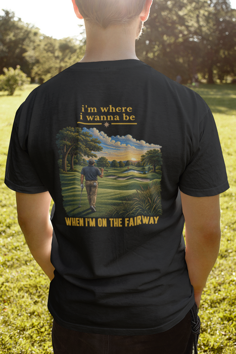 Golf Graphic Tee — "I’m Where I Wanna Be When I’m On The Fairway"