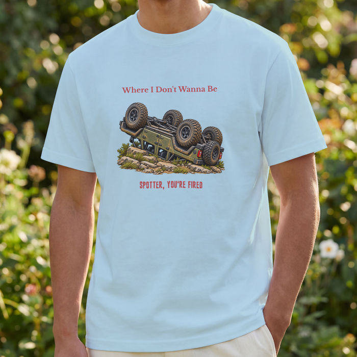 Where I Don’t Wanna Be Tee — "Spotter, You’re Fired" Off‑Road Jeep Flip T-Shirt