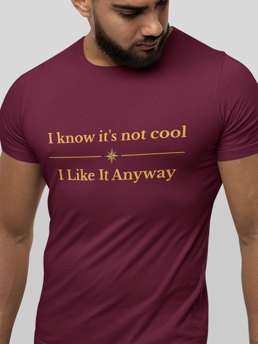 Casual graphic tee — 'I know it's not cool I Like It Anyway'