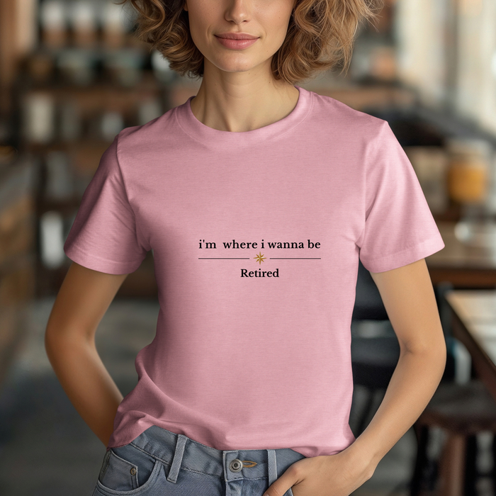 Retired Tee - “i’m where i wanna be” Relaxed Retirement Shirt