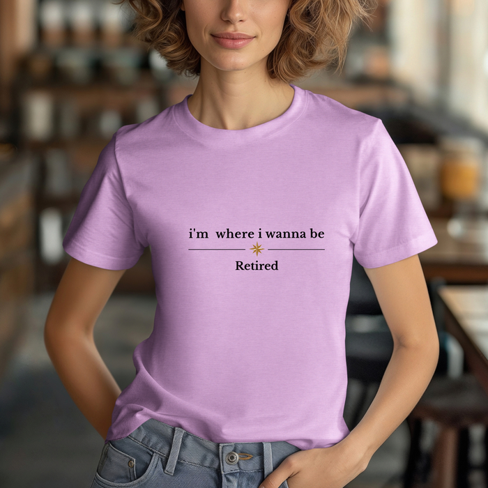 Retired Tee - “i’m where i wanna be” Relaxed Retirement Shirt