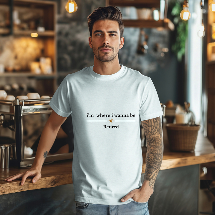 Retired Tee - “i’m where i wanna be” Relaxed Retirement Shirt