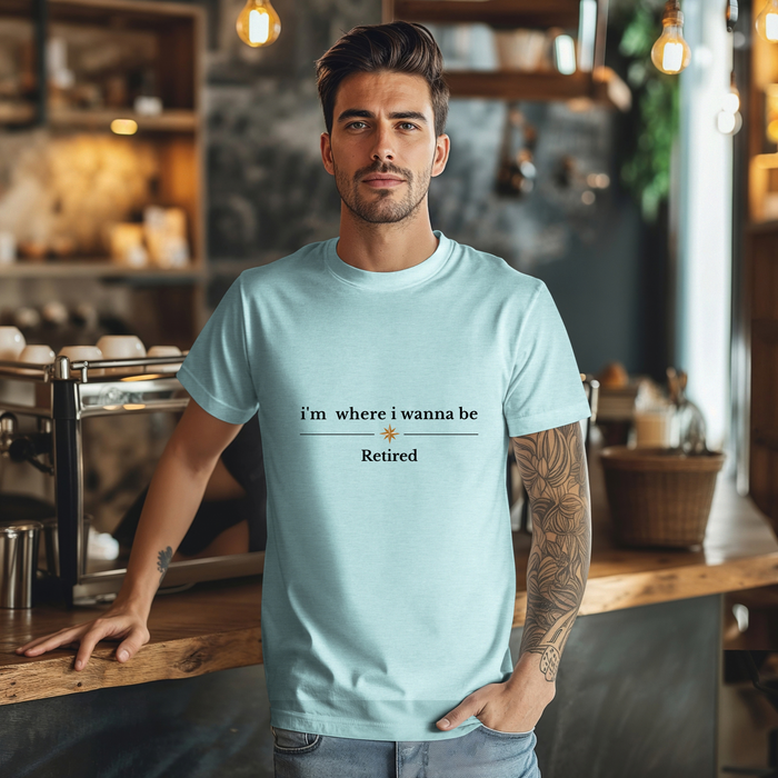 Retired Tee - “i’m where i wanna be” Relaxed Retirement Shirt