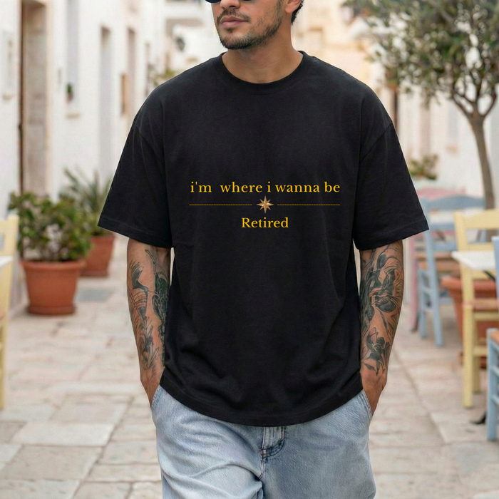 Retired Tee — "i'm where i wanna be" Retirement T-Shirt