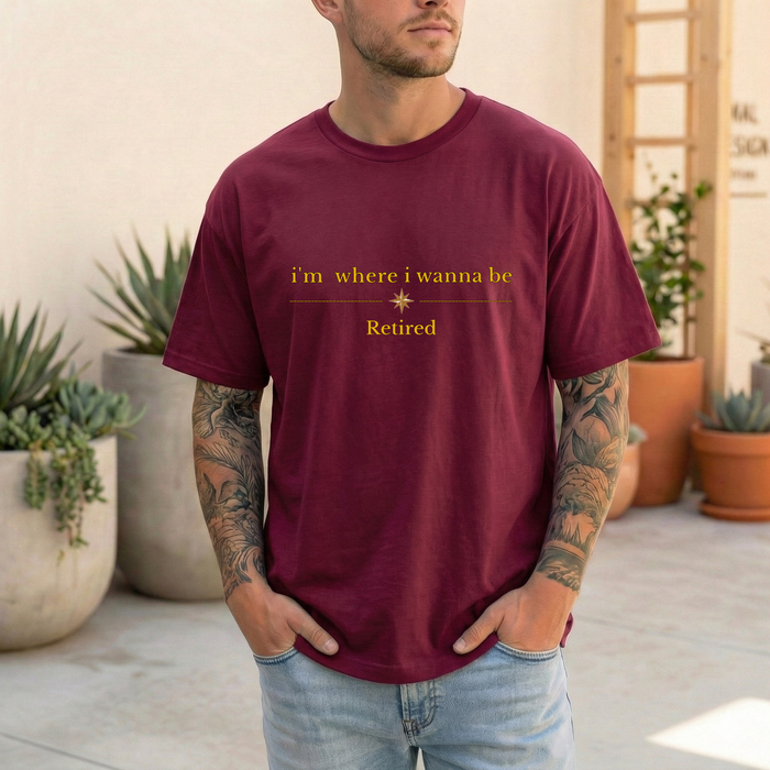 Retired Tee — "i'm where i wanna be" Retirement T-Shirt