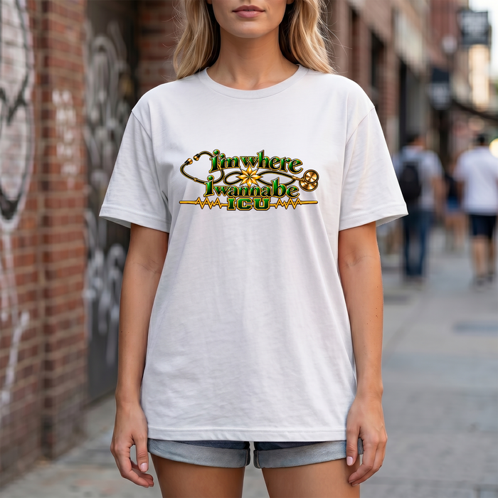 Nurse ICU "I'm Where I Wanna Be Tee