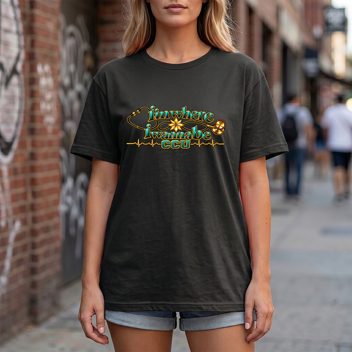 CCU Nurse Graphic T-Shirt – "I'm Where I Wanna Be