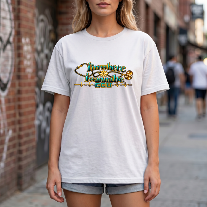 CCU Nurse Graphic T-Shirt – "I'm Where I Wanna Be