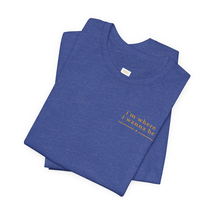 I'm Where I Wanna Be Chest Script T-Shirt