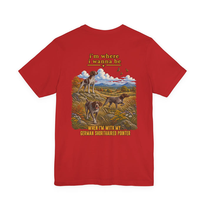 T-Shirt — "I'm Where I Wanna Be" Hunting Pointer Dogs Graphic Tee