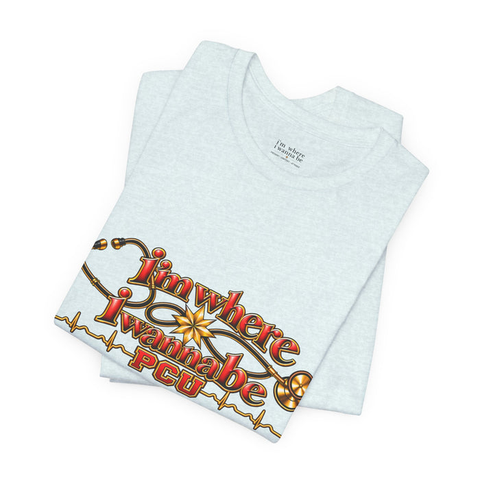 PCU Nurse T-Shirt – "I’m Where I Wanna be"