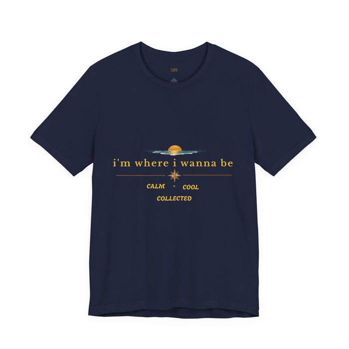 Calm Cool Collected Tee — "i'm where i wanna be" Graphic T-Shirt