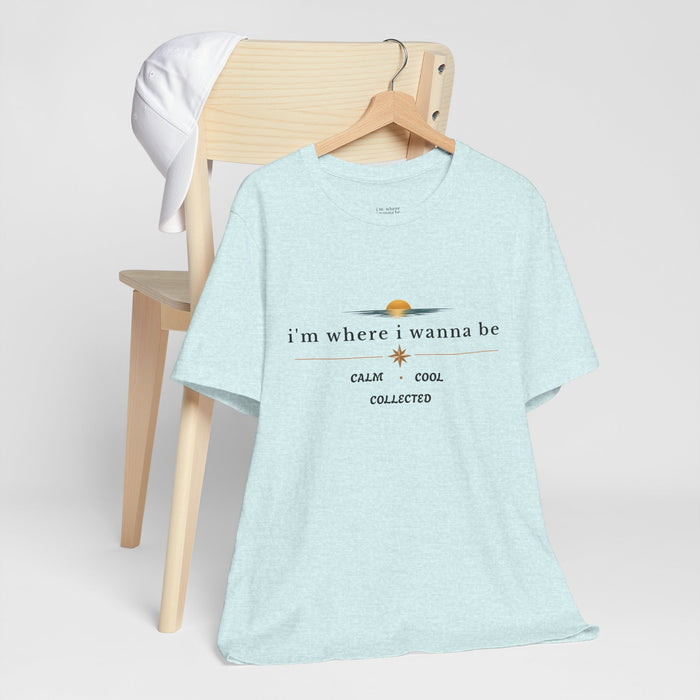 Graphic  Tee —"i'm where i wanna be" Calm • Cool • Collected