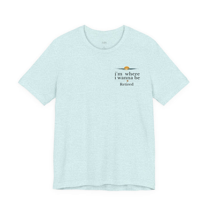 Retired Beach Tee – "I'm Where I Wanna Be" Minimalist Retirement T-Shirt