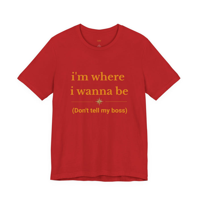 "I'm Where I Wanna Be (Don't Tell My Boss)" Graphic Tee