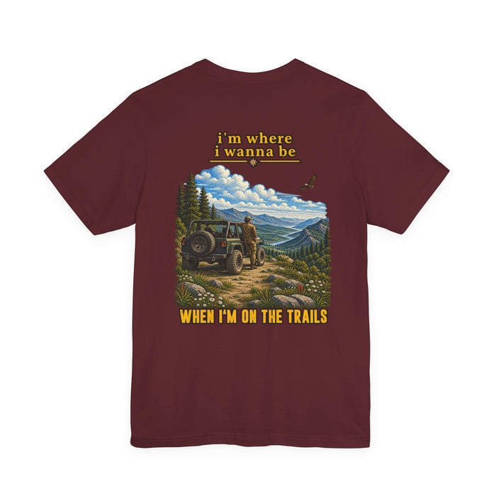 Trails Adventure Tee — "I'm Where I Wanna Be When I'm On The Trails" Graphic T-Shirt