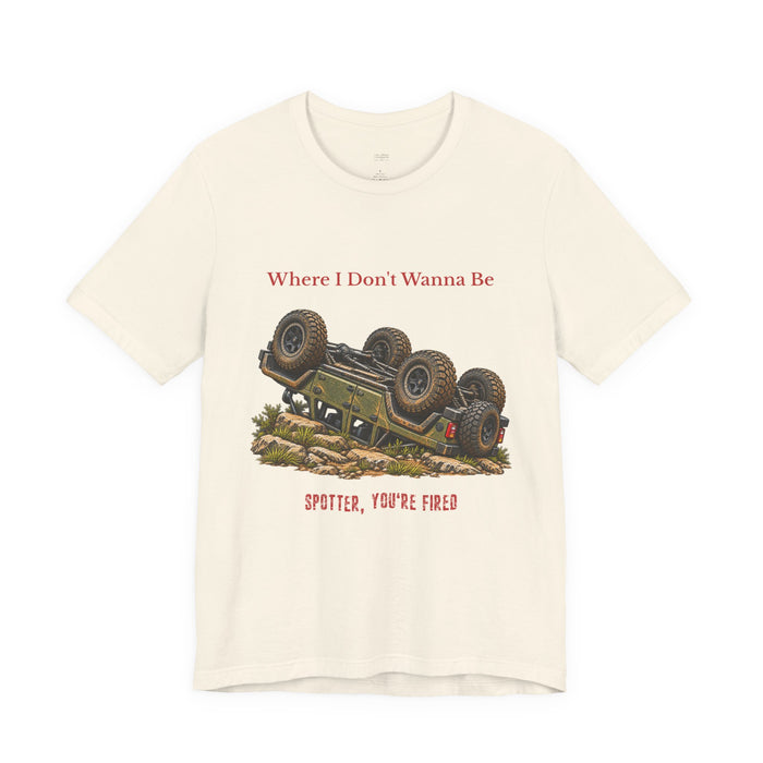 Where I Don’t Wanna Be Tee — "Spotter, You’re Fired" Off‑Road Jeep Flip T-Shirt