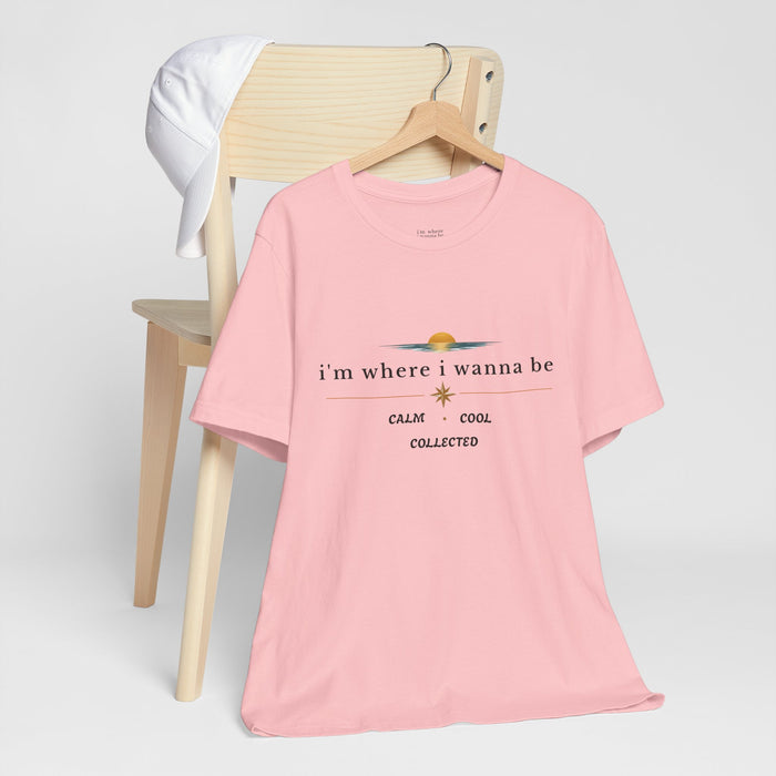 Graphic  Tee —"i'm where i wanna be" Calm • Cool • Collected