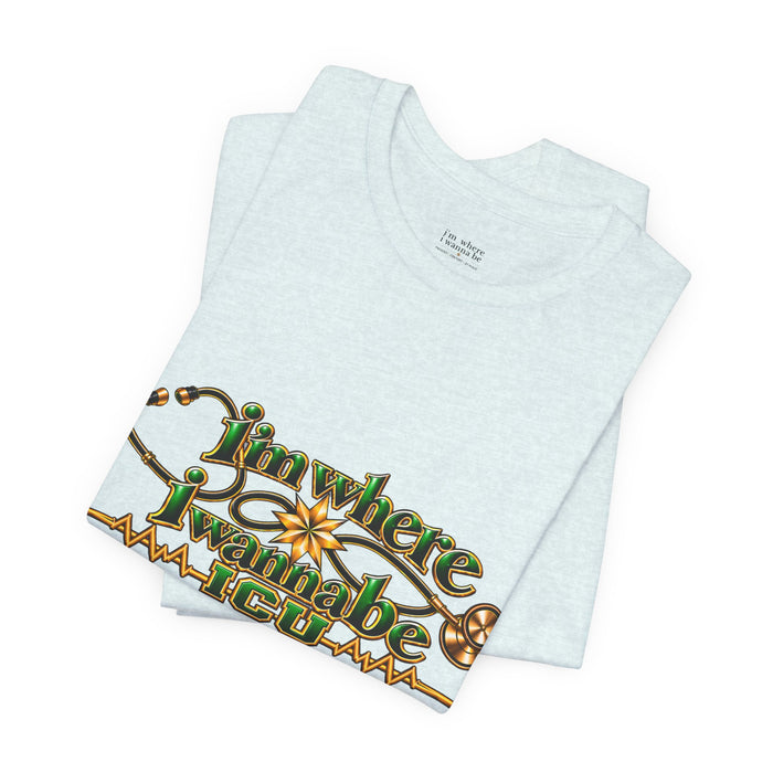 Nurse ICU "I'm Where I Wanna Be Tee