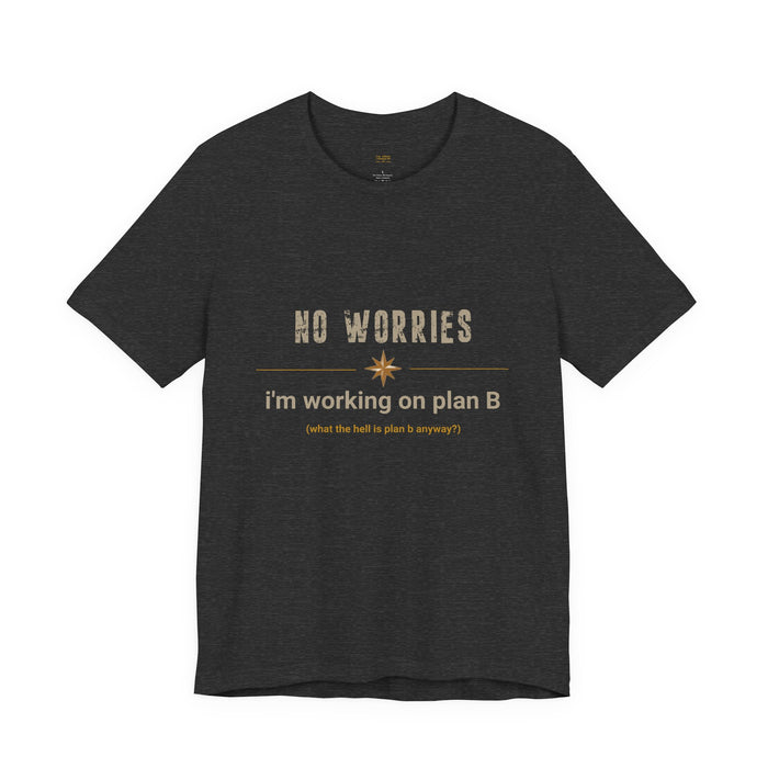 T-Shirt — "No Worries, I'm Working on Plan B" Casual Graphic Tee