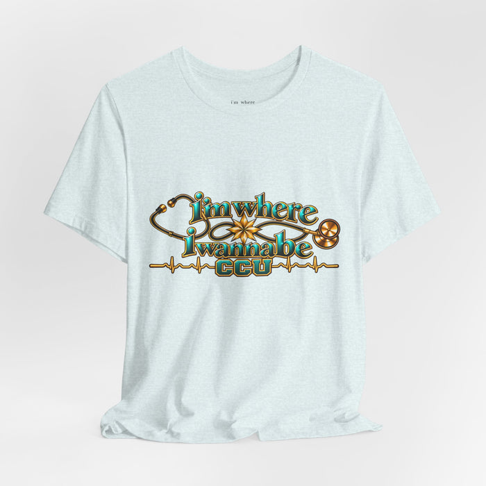 CCU Nurse Graphic T-Shirt – "I'm Where I Wanna Be