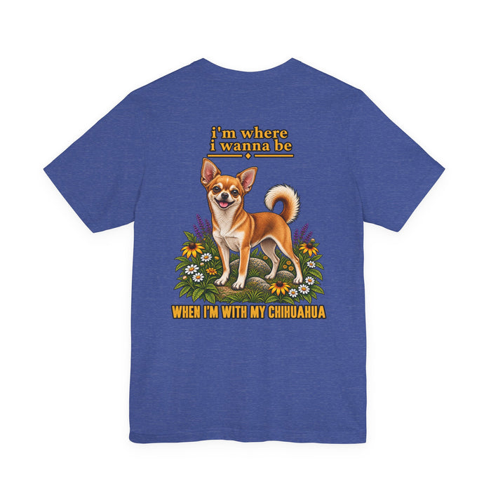 Chihuahua Graphic Tee — “I’m Where I Wanna Be When I’m With My Chihuahua”