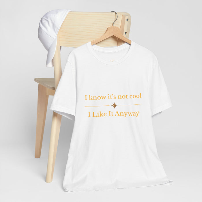 Casual graphic tee — 'I know it's not cool I Like It Anyway'