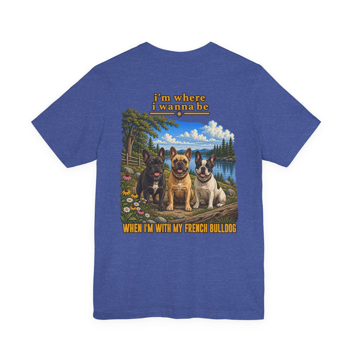 French Bulldog Tee — "I’m Where I Wanna Be When I'm With My French Bulldog" Scenic Dog Graphic T‑Shirt
