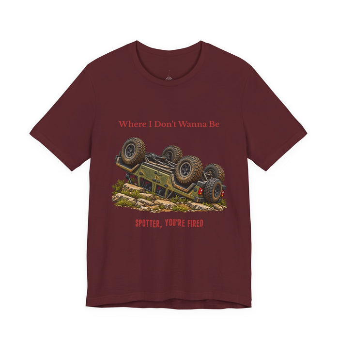 Where I Don’t Wanna Be Tee — "Spotter, You’re Fired" Off‑Road Jeep Flip T-Shirt