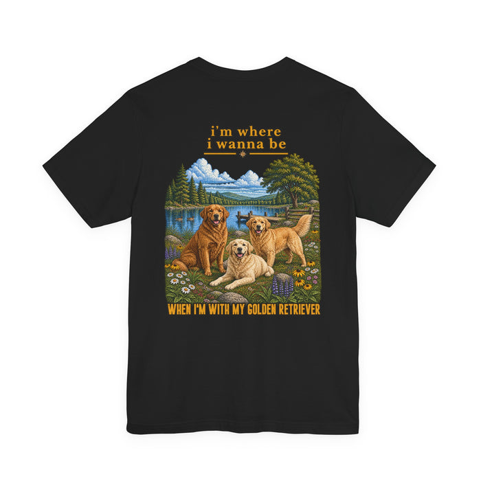 Golden Retriever Tee — "I’m Where I Wanna Be When I’m With My Golden Retriever"