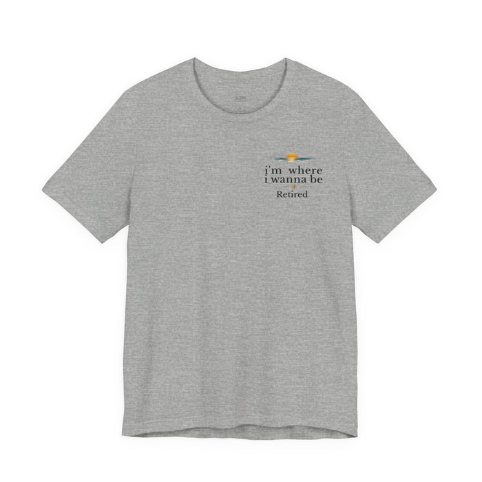 Retired Beach Tee – "I'm Where I Wanna Be" Minimalist Retirement T-Shirt