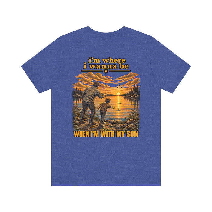 Father & Son Fishing Tee - “I’m Where I Wanna Be When I’m With My Son” Cotton T-Shirt