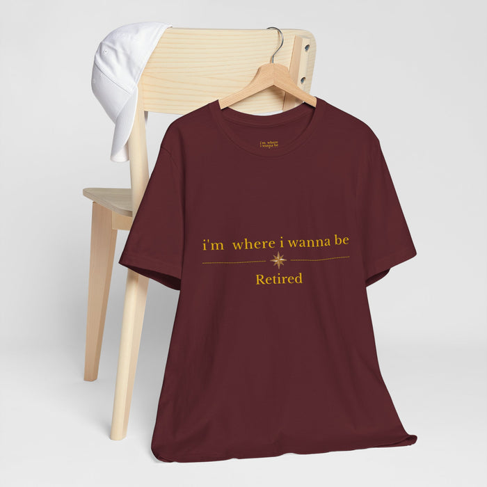 Retired Tee — "i'm where i wanna be" Retirement T-Shirt