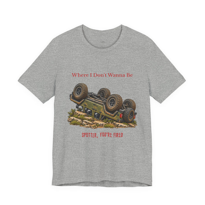 Where I Don’t Wanna Be Tee — "Spotter, You’re Fired" Off‑Road Jeep Flip T-Shirt