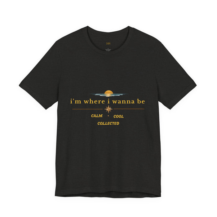 Calm Cool Collected Tee — "i'm where i wanna be" Graphic T-Shirt