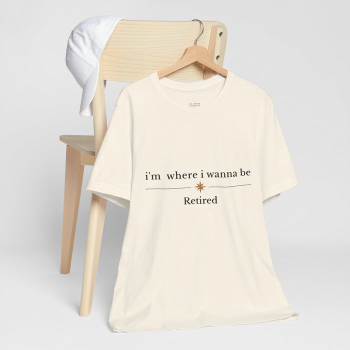 Retired Tee - “i’m where i wanna be” Relaxed Retirement Shirt