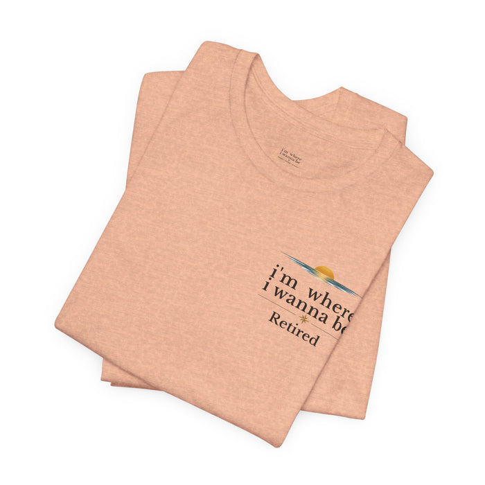 Retired Beach Tee – "I'm Where I Wanna Be" Minimalist Retirement T-Shirt
