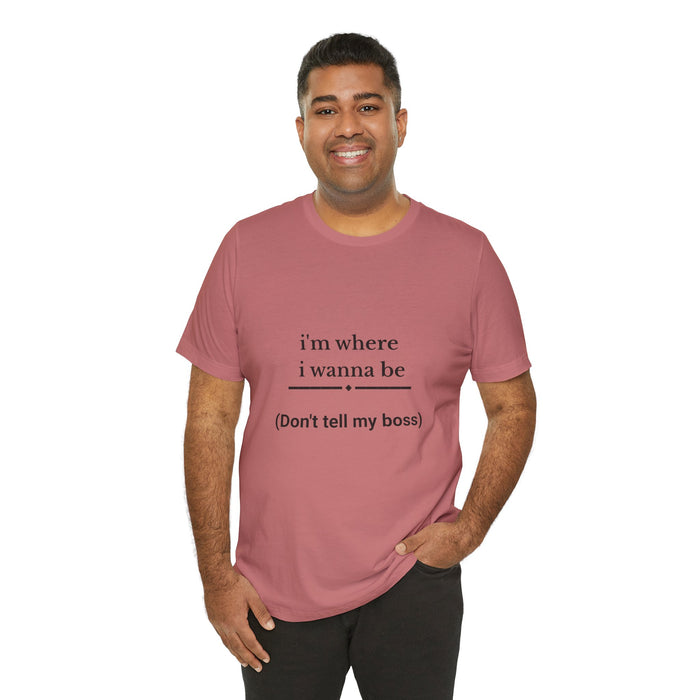 I'm Where I Wanna Be Tee - "Don't Tell My Boss" Casual Graphic T-Shirt