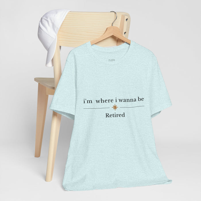 Retired Tee - “i’m where i wanna be” Relaxed Retirement Shirt