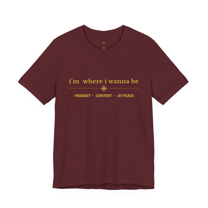 I'm Where I Wanna Be T-Shirt — Present • Content • At Peace Graphic Tee