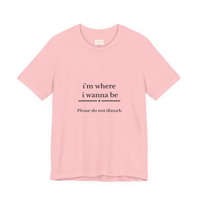 “i’m where i wanna be — Please do not disturb” T-Shirt