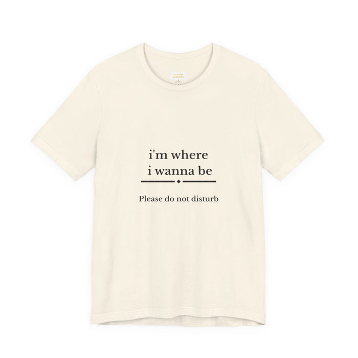 “i’m where i wanna be — Please do not disturb” T-Shirt